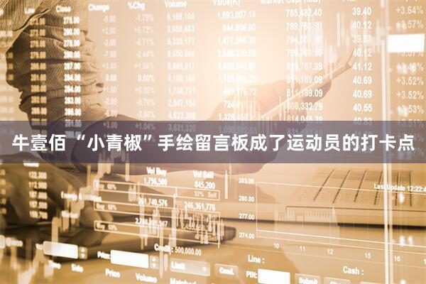 牛壹佰 “小青椒”手绘留言板成了运动员的打卡点