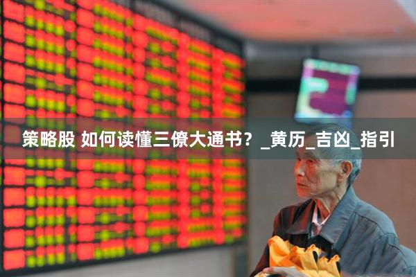 策略股 如何读懂三僚大通书？_黄历_吉凶_指引