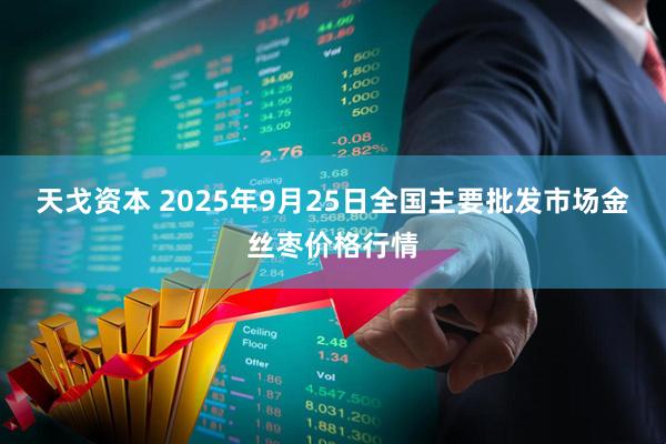 天戈资本 2025年9月25日全国主要批发市场金丝枣价格行情