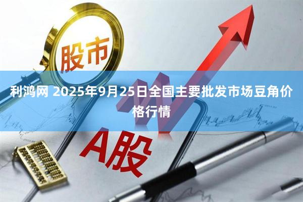 利鸿网 2025年9月25日全国主要批发市场豆角价格行情