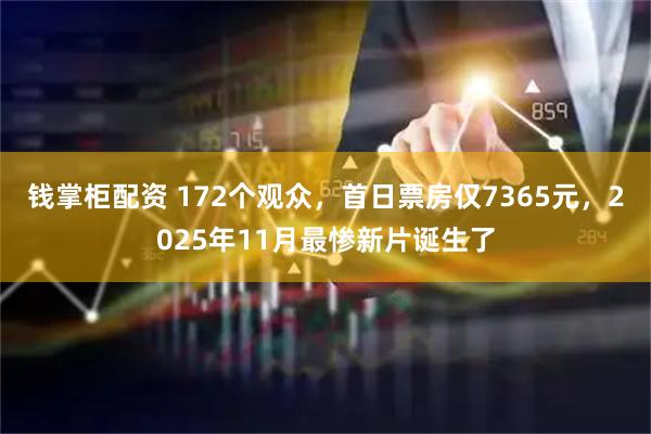 钱掌柜配资 172个观众，首日票房仅7365元，2025年11月最惨新片诞生了